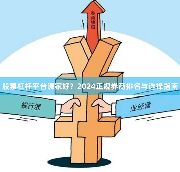 股票杠杆平台哪家好？2024正规券商排名与选择指南