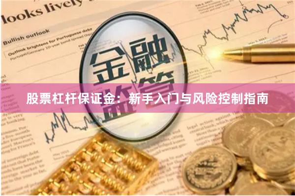 股票杠杆保证金：新手入门与风险控制指南